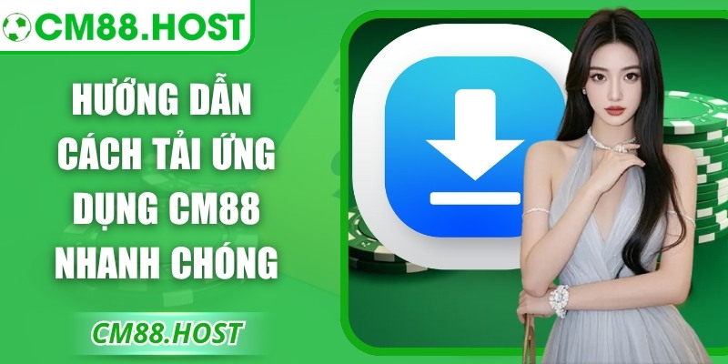 Hướng dẫn cách tải ứng dụng CM88 nhanh chóng